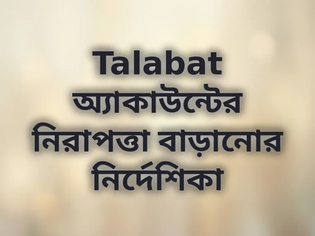 Talabat অ্যাকাউন্টের নিরাপত্তা বাড়ানোর নির্দেশিকা